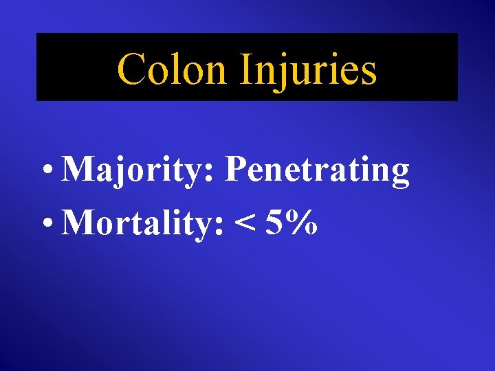 Colon Injuries • Majority: Penetrating • Mortality: < 5% 