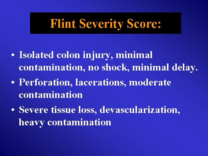 Flint Severity Score: • Isolated colon injury, minimal contamination, no shock, minimal delay. •