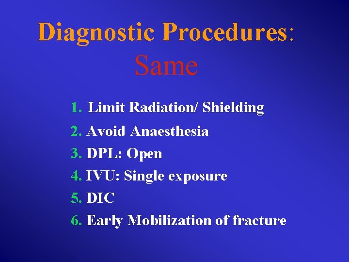 Diagnostic Procedures: Same 1. Limit Radiation/ Shielding 2. Avoid Anaesthesia 3. DPL: Open 4.