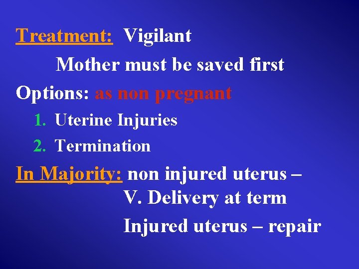 Treatment: Vigilant Mother must be saved first Options: as non pregnant 1. Uterine Injuries