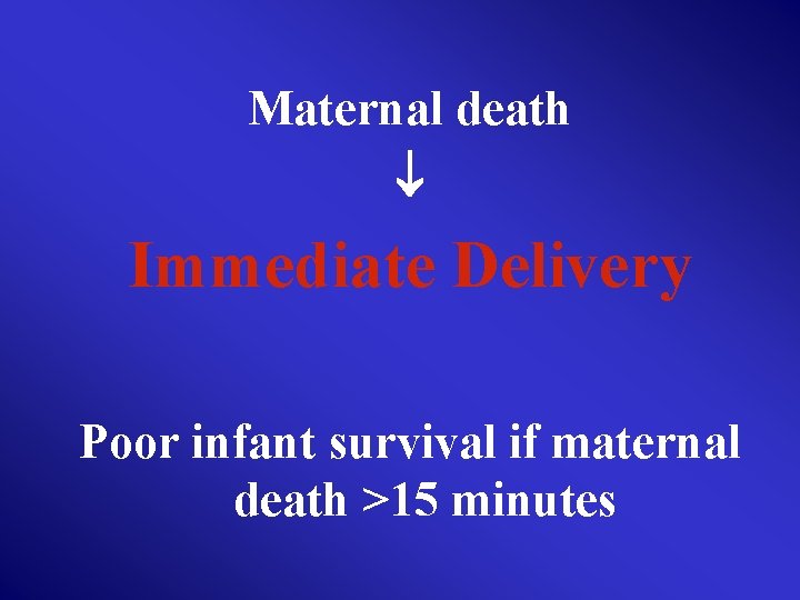 Maternal death Immediate Delivery Poor infant survival if maternal death >15 minutes 
