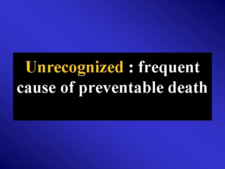 Unrecognized : frequent cause of preventable death 