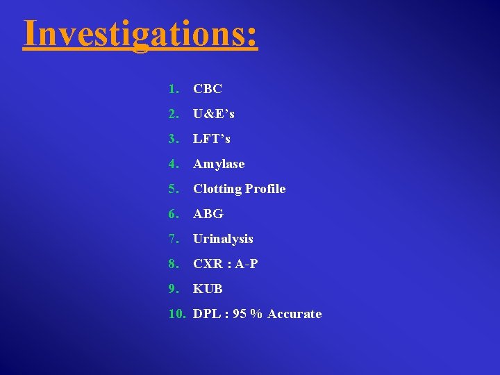 Investigations: 1. CBC 2. U&E’s 3. LFT’s 4. Amylase 5. Clotting Profile 6. ABG