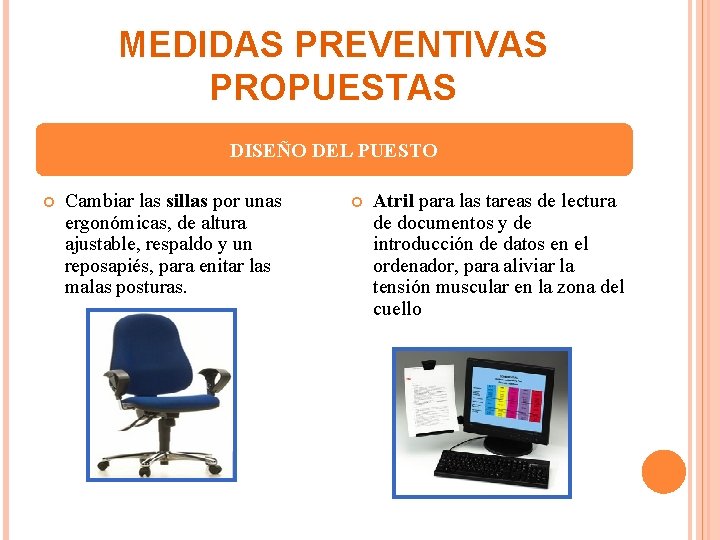 MEDIDAS PREVENTIVAS PROPUESTAS DISEÑO DEL PUESTO Cambiar las sillas por unas ergonómicas, de altura