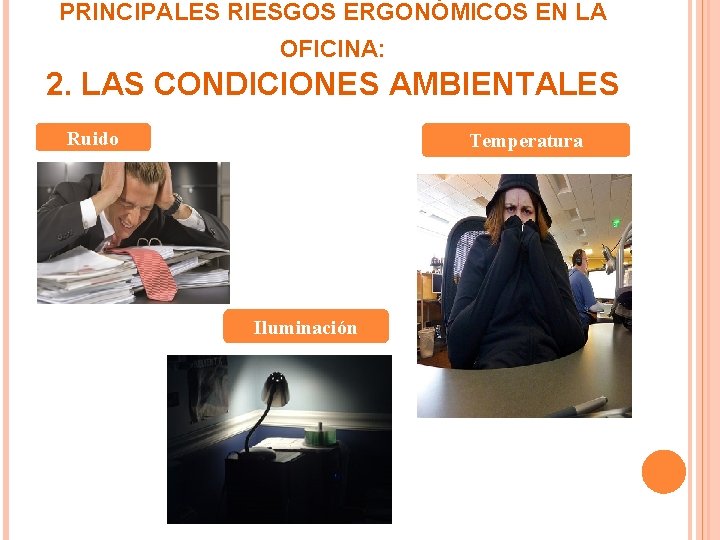 PRINCIPALES RIESGOS ERGONÓMICOS EN LA OFICINA: 2. LAS CONDICIONES AMBIENTALES Ruido Temperatura Iluminación 