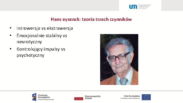 Hans eysenck: teoria trzech czynników • Introwersja vs ekstrawersja • Emocjonalnie stabilny vs neurotyczny