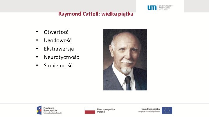 Raymond Cattell: wielka piątka • • • Otwartość Ugodowość Ekstrawersja Neurotyczność Sumienność 