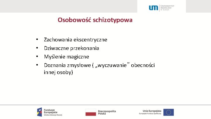 Osobowość schizotypowa • • Zachowania ekscentryczne Dziwaczne przekonania Myślenie magiczne Doznania zmysłowe ( „wyczuwanie”