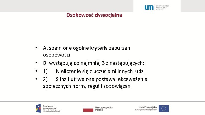 Osobowość dyssocjalna • A. spełnione ogólne kryteria zaburzeń osobowości • B. występują co najmniej