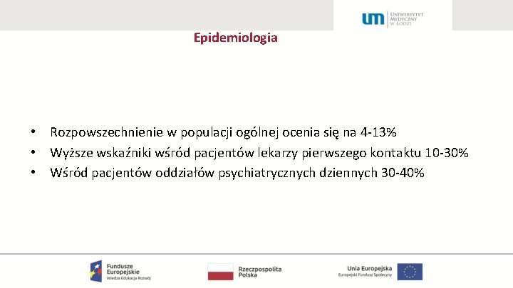 Epidemiologia • Rozpowszechnienie w populacji ogólnej ocenia się na 4 -13% • Wyższe wskaźniki