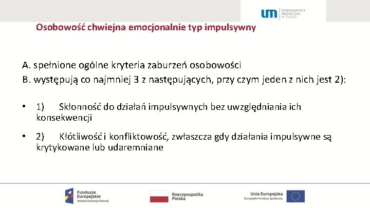 Osobowość chwiejna emocjonalnie typ impulsywny A. spełnione ogólne kryteria zaburzeń osobowości B. występują co