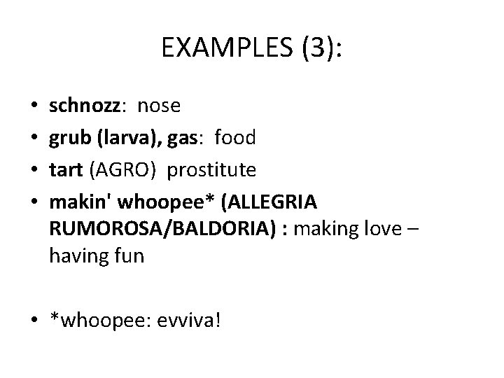 EXAMPLES (3): • • schnozz: nose grub (larva), gas: food tart (AGRO) prostitute makin'
