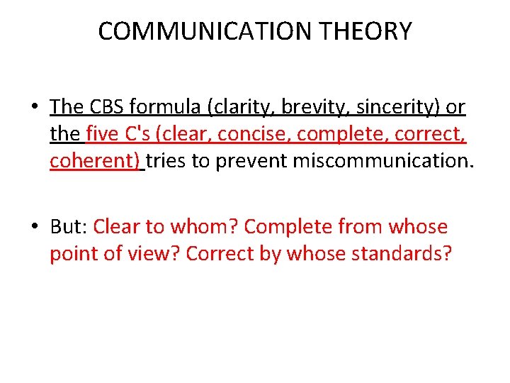 COMMUNICATION THEORY • The CBS formula (clarity, brevity, sincerity) or the five C's (clear,