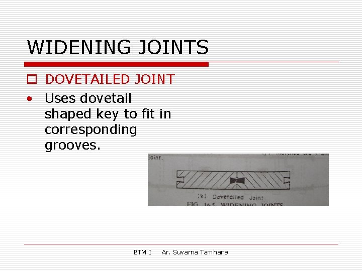 WIDENING JOINTS o DOVETAILED JOINT • Uses dovetail shaped key to fit in corresponding