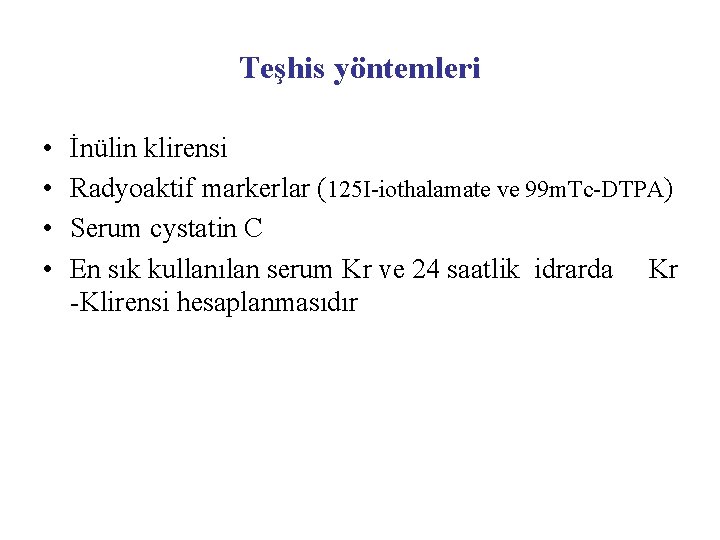 Teşhis yöntemleri • • İnülin klirensi Radyoaktif markerlar (125 I-iothalamate ve 99 m. Tc-DTPA)