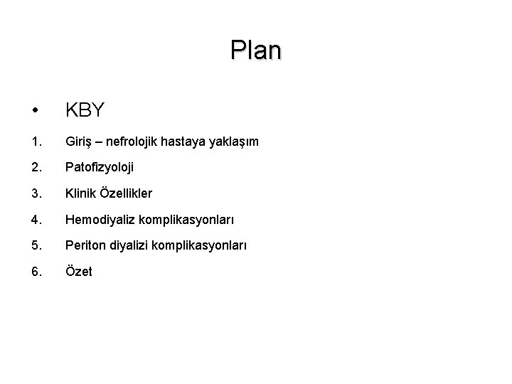 Plan • KBY 1. Giriş – nefrolojik hastaya yaklaşım 2. Patofizyoloji 3. Klinik Özellikler