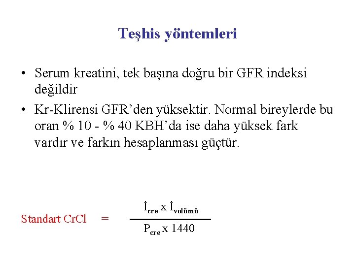 Teşhis yöntemleri • Serum kreatini, tek başına doğru bir GFR indeksi değildir • Kr-Klirensi