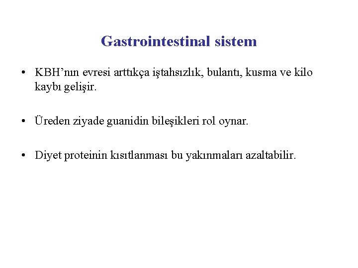 Gastrointestinal sistem • KBH’nın evresi arttıkça iştahsızlık, bulantı, kusma ve kilo kaybı gelişir. •