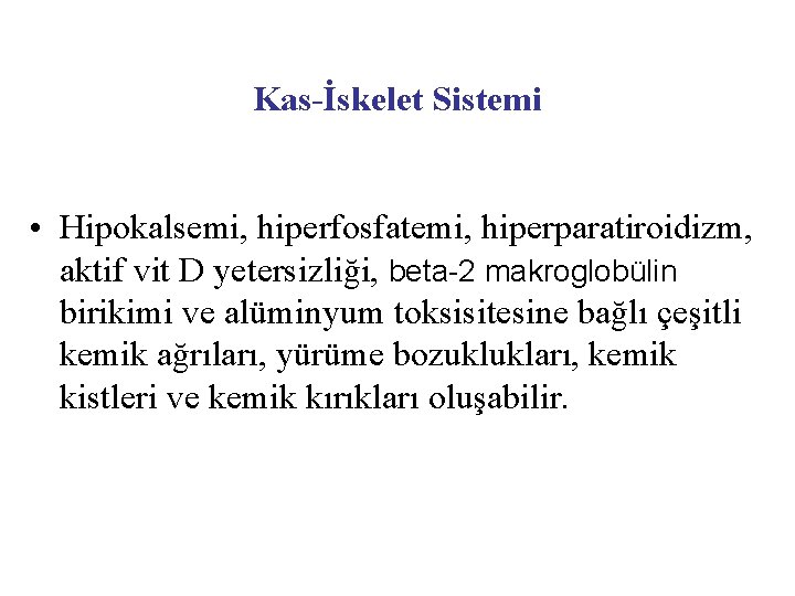 Kas-İskelet Sistemi • Hipokalsemi, hiperfosfatemi, hiperparatiroidizm, aktif vit D yetersizliği, beta-2 makroglobülin birikimi ve