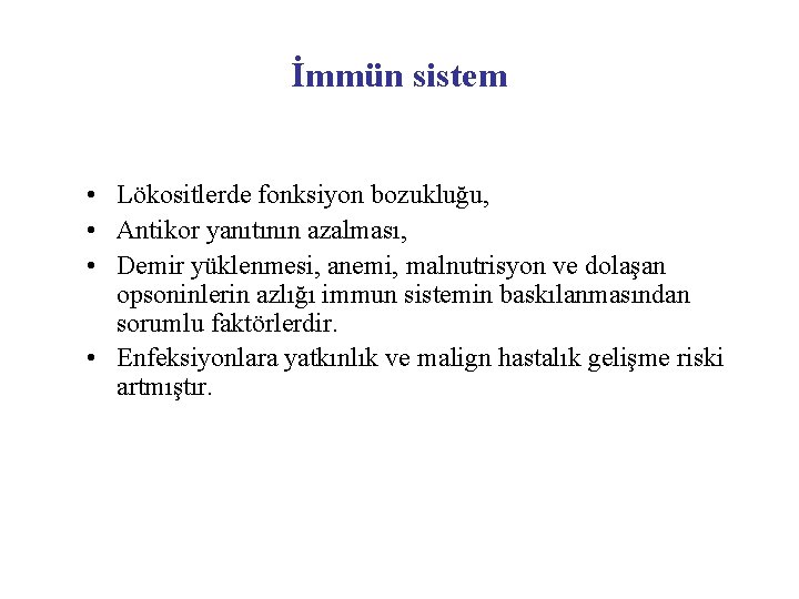 İmmün sistem • Lökositlerde fonksiyon bozukluğu, • Antikor yanıtının azalması, • Demir yüklenmesi, anemi,