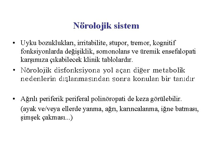 Nörolojik sistem • Uyku bozuklukları, irritabilite, stupor, tremor, kognitif fonksiyonlarda değişiklik, somonolans ve üremik