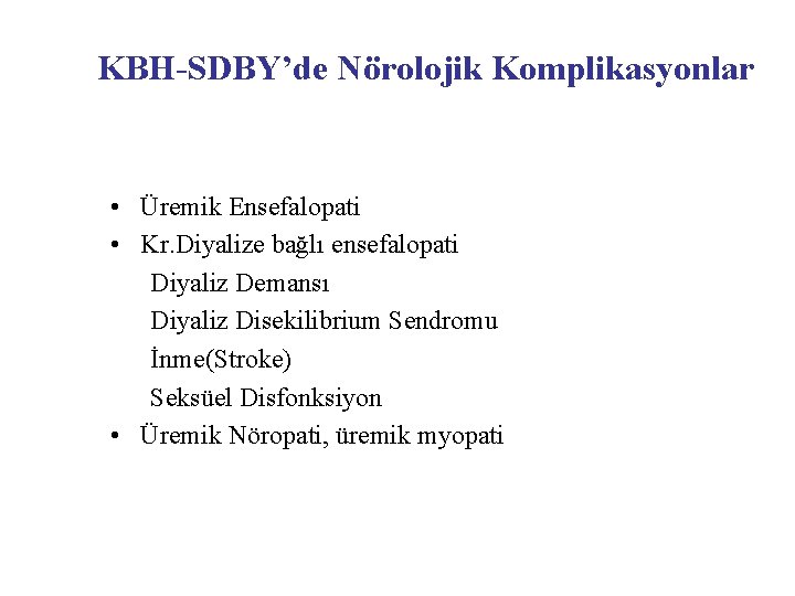 KBH-SDBY’de Nörolojik Komplikasyonlar • Üremik Ensefalopati • Kr. Diyalize bağlı ensefalopati Diyaliz Demansı Diyaliz