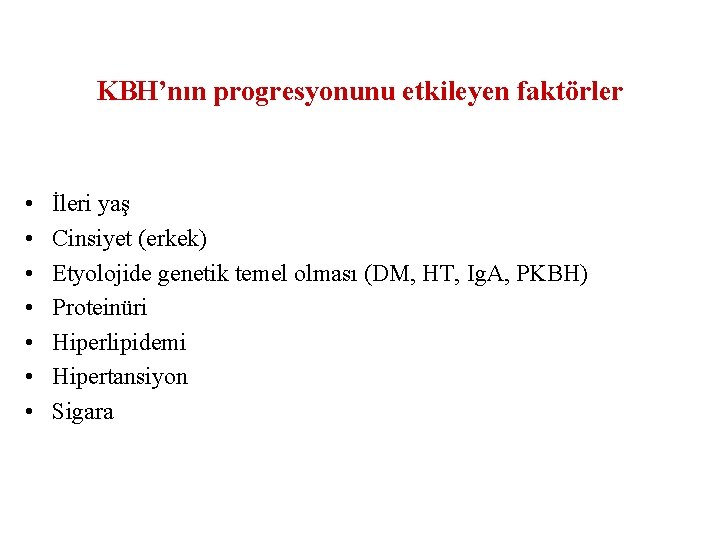 KBH’nın progresyonunu etkileyen faktörler • • İleri yaş Cinsiyet (erkek) Etyolojide genetik temel olması