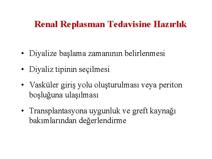 Renal Replasman Tedavisine Hazırlık • Diyalize başlama zamanının belirlenmesi • Diyaliz tipinin seçilmesi •