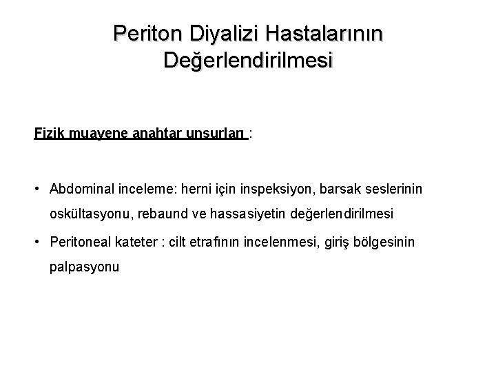 Periton Diyalizi Hastalarının Değerlendirilmesi Fizik muayene anahtar unsurları : • Abdominal inceleme: herni için