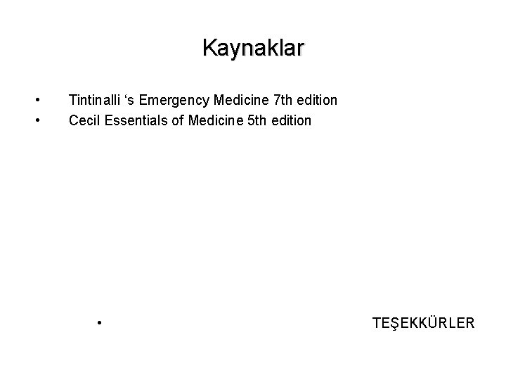 Kaynaklar • • Tintinalli ‘s Emergency Medicine 7 th edition Cecil Essentials of Medicine