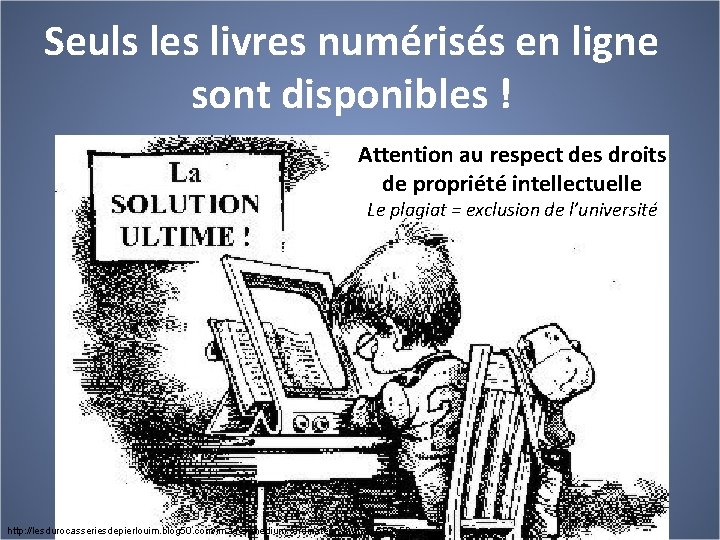 Seuls les livres numérisés en ligne sont disponibles ! Attention au respect des droits