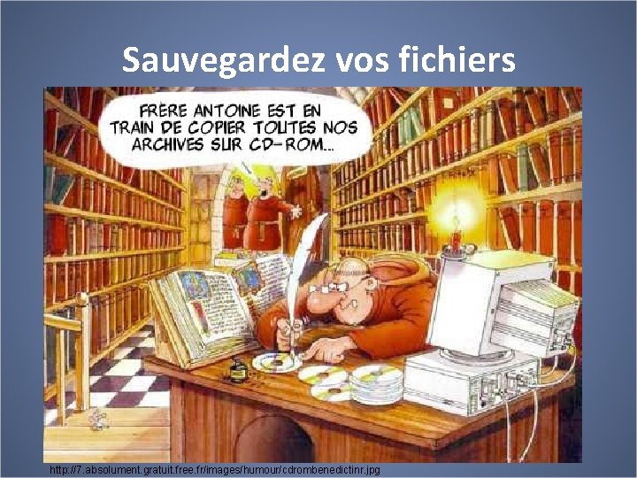 Sauvegardez vos fichiers http: //7. absolument. gratuit. free. fr/images/humour/cdrombenedictinr. jpg 