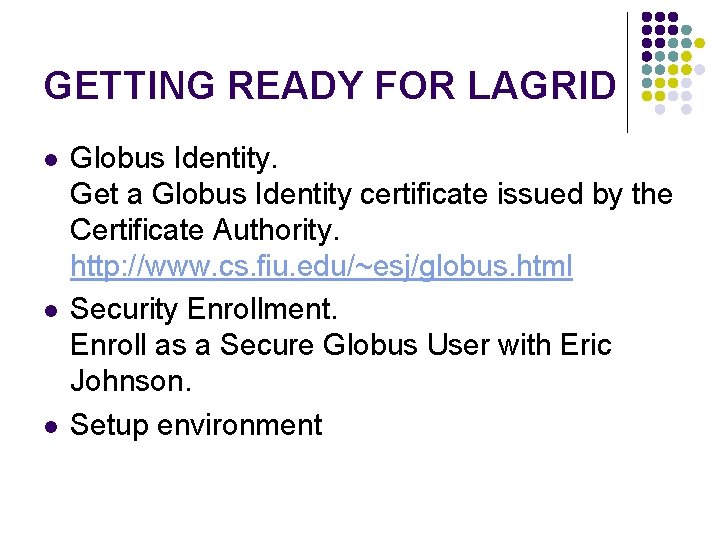 GETTING READY FOR LAGRID l l l Globus Identity. Get a Globus Identity certificate