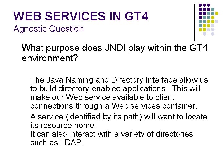 WEB SERVICES IN GT 4 Agnostic Question What purpose does JNDI play within the