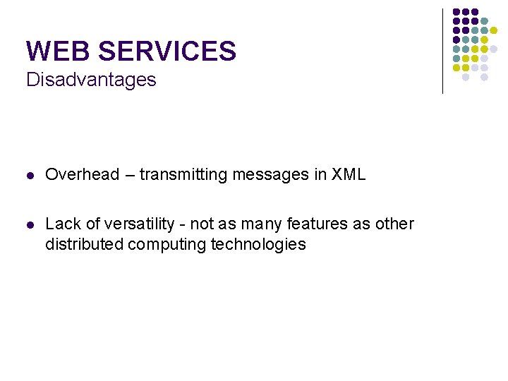 WEB SERVICES Disadvantages l Overhead – transmitting messages in XML l Lack of versatility