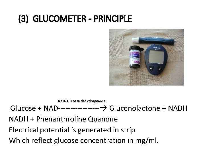 (3) GLUCOMETER - PRINCIPLE NAD‐ Glucose dehydrogenase Glucose + NAD‐‐‐‐‐‐‐‐‐ Gluconolactone + NADH +