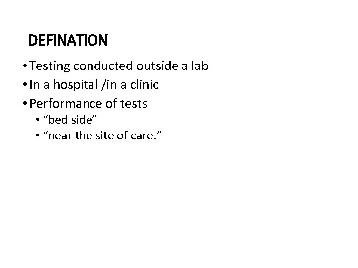 DEFINATION • Testing conducted outside a lab • In a hospital /in a clinic
