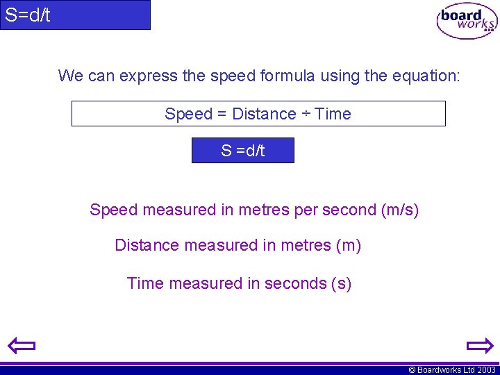 S=d/t We can express the speed formula using the equation: Speed = Distance ÷