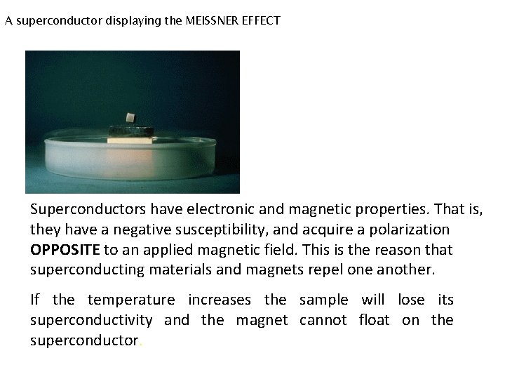 A superconductor displaying the MEISSNER EFFECT Superconductors have electronic and magnetic properties. That is,