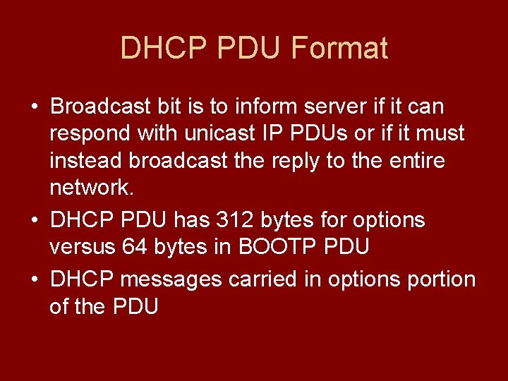 DHCP PDU Format • Broadcast bit is to inform server if it can respond DHCP PDU Format • Broadcast bit is to inform server if it can respond