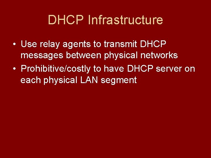 DHCP Infrastructure • Use relay agents to transmit DHCP messages between physical networks • DHCP Infrastructure • Use relay agents to transmit DHCP messages between physical networks •