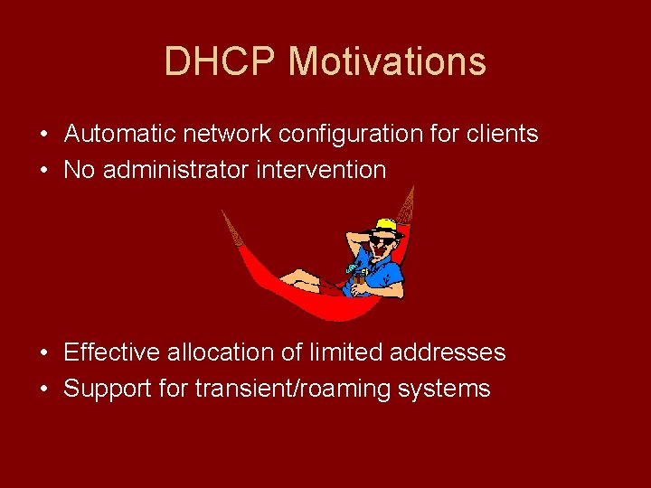 DHCP Motivations • Automatic network configuration for clients • No administrator intervention • Effective DHCP Motivations • Automatic network configuration for clients • No administrator intervention • Effective
