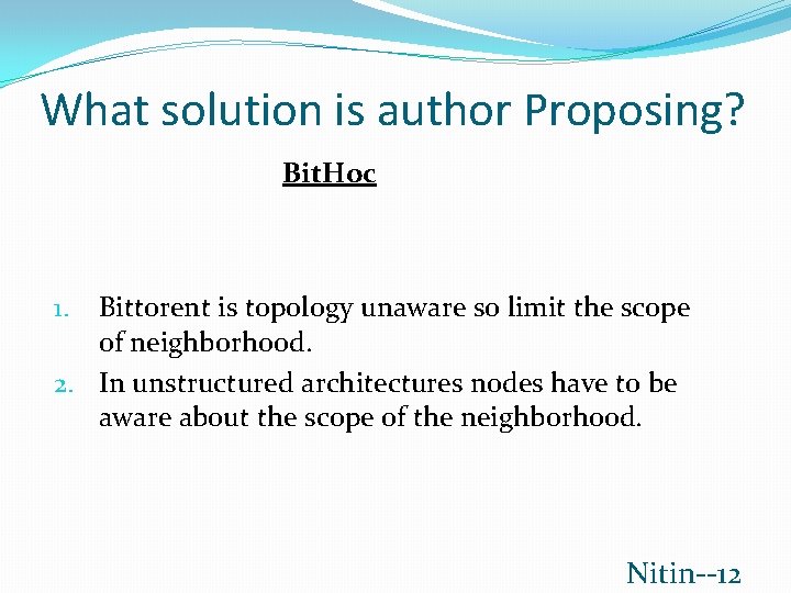 What solution is author Proposing? Bit. Hoc Bittorent is topology unaware so limit the