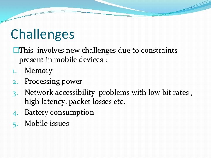 Challenges �This involves new challenges due to constraints present in mobile devices : 1.