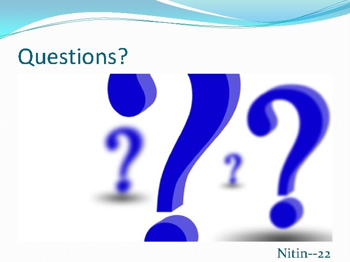 Questions? Nitin--22 