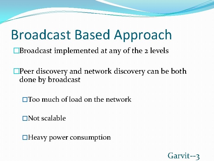 Broadcast Based Approach �Broadcast implemented at any of the 2 levels �Peer discovery and