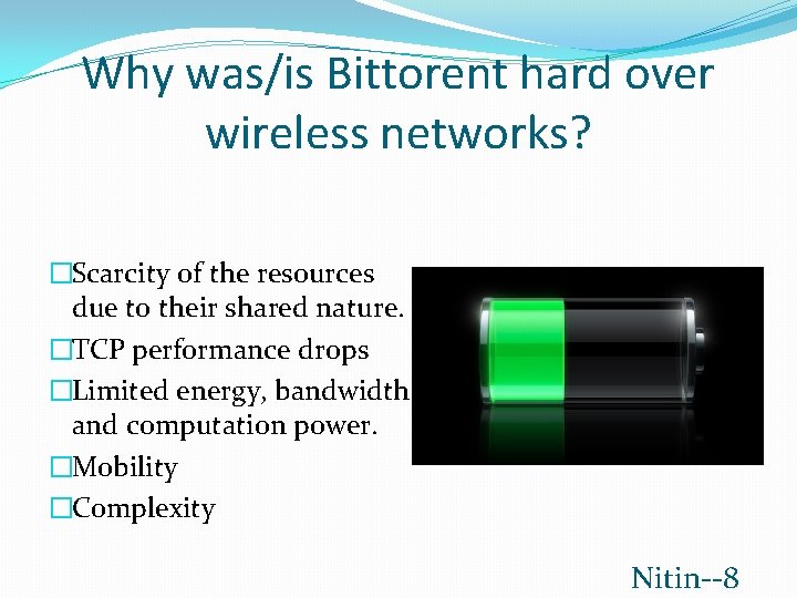 Why was/is Bittorent hard over wireless networks? �Scarcity of the resources due to their
