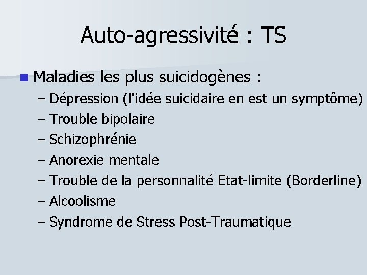 Auto-agressivité : TS Maladies les plus suicidogènes : – Dépression (l'idée suicidaire en est