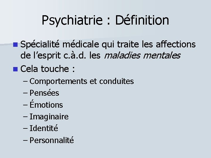 Psychiatrie : Définition Spécialité médicale qui traite les affections de l’esprit c. à. d.