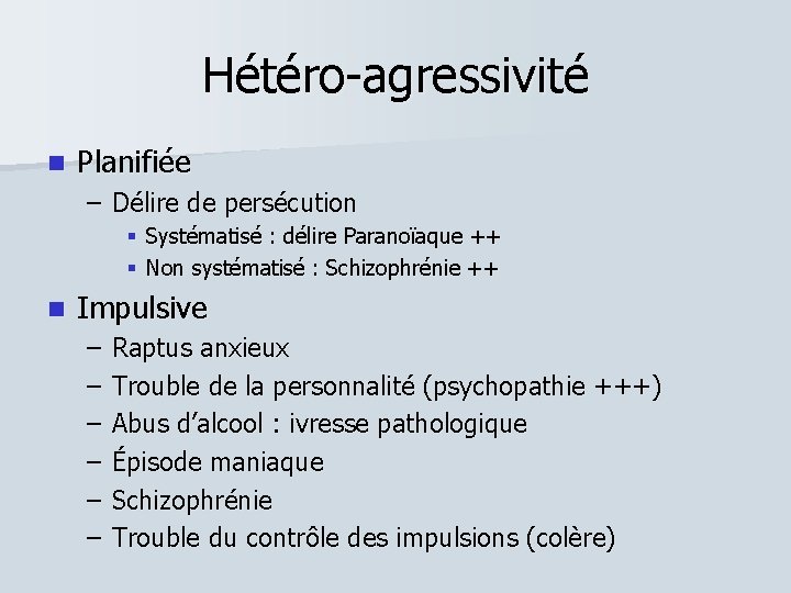 Hétéro-agressivité Planifiée – Délire de persécution Systématisé : délire Paranoïaque ++ Non systématisé :